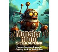 Steampunk Monster Robot Fantasy Coloring Book for Teens and Adults: Steampunk Coloring Series