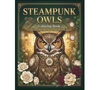 STEAMPUNK OWLS Coloring Book: 50 Mechanical Owl Designs (Steampunk Coloring Book Collection)