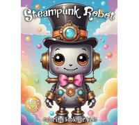 Steampunk Robot Coloring Book for Kids: Whimsical Mechanical Marvels: A Vibrant and Captivating Journey into the Realm of Artistic and Fantasy Robots