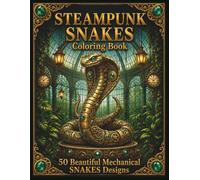 STEAMPUNK SNAKES Coloring Book: 50 Mechanical Snake Designs for Adults (Steampunk Coloring Book Collection)