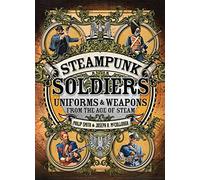 Steampunk Soldiers: Uniforms & Weapons from the Age of Steam (Dark Osprey)