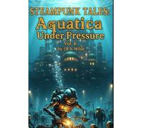 STEAMPUNK TALES: Aquatica Under Pressure: Volume 6