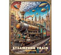 Steampunk Train Coloring Book: A Creative Coloring Journey of Vintage Steam Trains and Mechanical Worlds for Teens and Adults