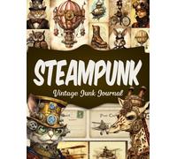 Steampunk Vintage Junk Journal: Vintage Illustrations of Victorian Aesthetics for Paper Crafts, Mixed Media, Scrapbooking, Ephemera, Collage Art, Decoupage, And More