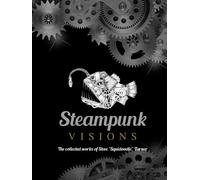 Steampunk Visions: The Collected Works of Steve Squidoodle Turner - Steampunk Illustrations