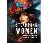 Steampunk Women Coloring Book for Adults: Fantasy Fashion, Retro Futuristic Outfits and Stress Relief Designs: A Unique Steampunk Art Coloring Journey ... Creative Outfits and Relaxing Patterns