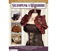 Steampunk Your Wardrobe: Easy Projects to Add Victorian Flair to Everyday Fashions (Design Originals)