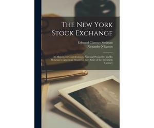 Stedman - New York Stock Exchange its History its Contribution to Na - X555z