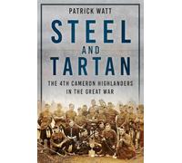 Steel and Tartan: The 4th Cameron Highlanders in the Great War