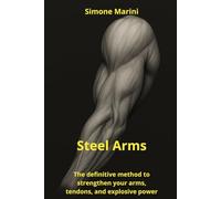 Steel Arms: The definitive method to strengthen your arms, tendons, and explosive power (Wu Tao Life Library)