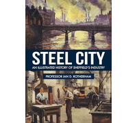 Steel City: An Illustrated History of Sheffield’s Industry