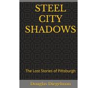 STEEL CITY SHADOWS: The Lost Stories of Pittsburgh (American Shadows)