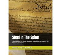 Steel In The Spine: The Advocate’s Field Manual for Building Power, Protecting Integrity, and Advancing America First