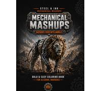Steel & Ink: Mechanical Mashups, Machines Fused with Animals Coloring Book for Alcohol Markers: 50 Bold and Easy Mechanical Mashup Scenes for Adults; Features Unique mechanical animal designs