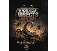 Steel & Ink: Mechanical Mashups, Machines Fused with Insects Coloring Book for Alcohol Markers: 50 Bold and Easy Mechanical Mashup Scenes for Adults; Features Unique mechanical insects designs