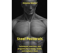 Steel Pectorals: Techniques, exercises, and programs for a strong, stable, and explosive chest (Wu Tao Life Library)