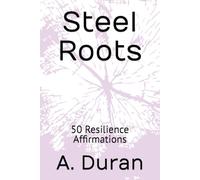 Steel Roots: 50 Resilience Affirmations
