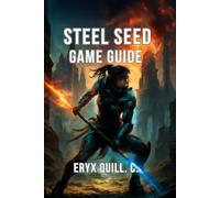 Steel Seed Game Guide: Expert Strategies, Hidden Secrets, and Advanced Tips for Conquering Every Challenge, Boss, and Collectible: 10 (Action Game ... the Battlefield For Beginners And Pro)