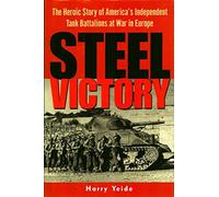 Steel Victory: The Heroic Story of America's Independent Tank Battalions at War in Europe