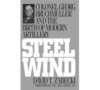 Steel Wind: Colonel Georg Bruchmuller and the Birth of Modern Artillery (The Military Profession)