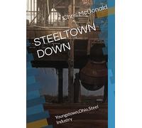 STEELTOWN DOWN: Youngstown,Ohio,Steel Industry