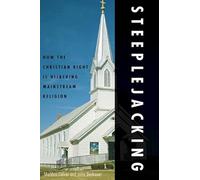 STEEPLEJACKING : How the Christian Right is Hijacking Mainstream Religion