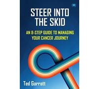Steer Into The Skid: An 8-Step Guide to Managing Your Cancer Journey