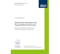 Steered Fiber Orientation and Targeted Material Placement: Optimizing the Mechanical Response of Steel Fiber Reinforced Concrete: 2026,2 (Schriftenreihe des Instituts für Konstruktiven Ingenieurbau)