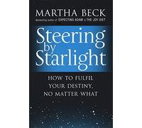 Steering By Starlight: How to fulfil your destiny, no matter what