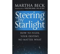 Steering By Starlight : How to fulfil your destiny, no matter what