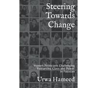 Steering Towards Change: Women Politicians Challenging Patriarchy, Class and Power in Pakistan