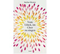 Stefan Moster Vom Glück, im Chor zu singen: Ein Buch für alle, Sänger (Hardback)