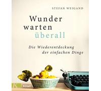 Stefan Weigand Wunder warten überall: Die Wiederentdeckung der einfac (Hardback)