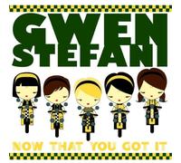 Stefani, Gwen - Now That You Got It