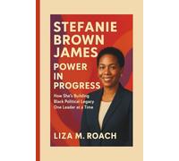 Stefanie Brown James: Power in Progress: How She’s Building Black Political Legacy One Leader at a Time