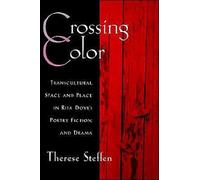 Crossing Color: Transcultural Space and Place in Rita Dove's Poetry, Fiction,...