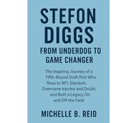Stefon Diggs : From Underdog To Game Changer: The Inspiring Journey of a Fifth-Round Draft Pick Who Rose to NFL Stardom, Overcame Injuries and Doubt, and Built a Legacy On and Off the Field