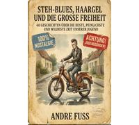 Stehblues, Haargel und die große Freiheit: 60 Geschichten über die beste, peinlichste und wildeste Zeit unserer Jugend (Nostalgie Humor)