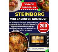 Steinborg Mini Backofen Kochbuch: 200 schnelle, einfache und köstliche Rezepte für Ihren 25L Mini-Backofen Energiesparende Mahlzeiten, Familienfavoriten und alltägliches Backen leicht gemacht