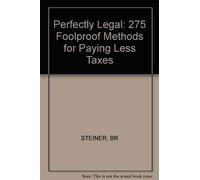 Steiner Perfectly ∗legal∗ - 275 Foolproof Methods For Paying Less Taxes