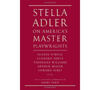Stella Adler on America's Master Playwrights: Eugene O'Neill, Thornton Wilder, Clifford Odets, William Saroyan, Tennessee Williams, William Inge, Arthur Miller, Edward Albee