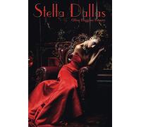 Stella Dallas: A Classic American Novel of Motherhood, Class, and Sacrifice