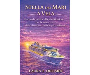 STELLA DEI MARI A VELA: Una guida iniziale alla pianificazione per la nuova nave della classe Icon della Royal Caribbean (The Stress-Free Cruise Series)