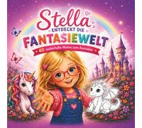 Stella entdeckt die Fantasiewelt: Ein zauberhaftes Malbuch voller Fantasiewesen, magischer Abenteuer und kreativer Ausmalmomente für Kinder von 5 bis 7 Jahren (Willkommen in der Welt von Stella!)