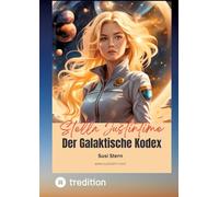 Stella Justintime - Der Galaktische Kodex: Die Reise zu den Sternen