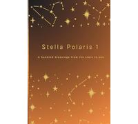 Stella Polaris 1A hundred blessings from the stars to you.: A Promise from the Author to the Reader: The sole purpose of this book is to help everyone who reads it feel a little better about their ow