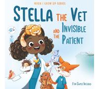 Stella The Vet and the Invisible Patient. Personalized Story About Veterinarian ("When I Grow Up" Series for Stella)