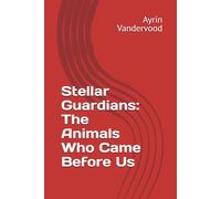 Stellar Guardians: The Animals Who Came Before Us (The Star Wanderer)