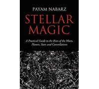 Stellar Magic: A Practical Guide to Performing Rites and Ceremonies to the Moon, Planets, Stars and Constellations