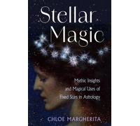 Stellar Magic : Mythic Insights and Magical Uses of Fixed Stars in Astrology